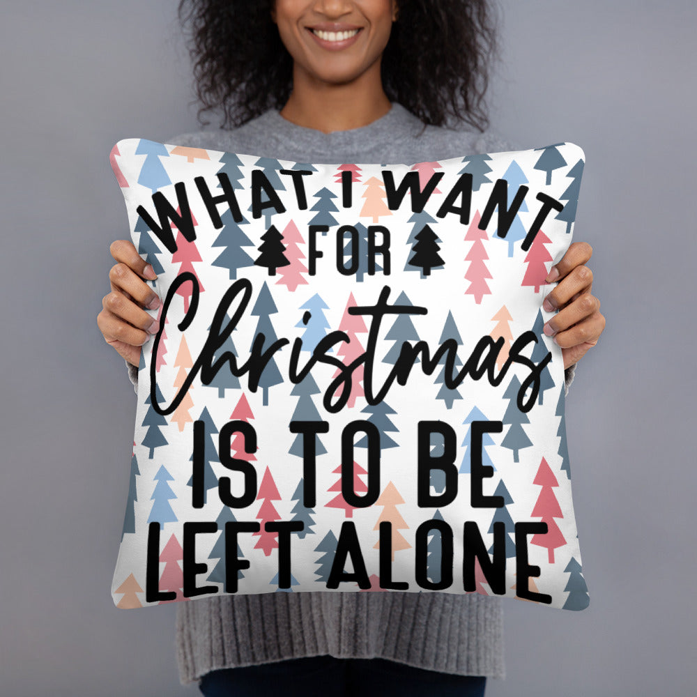WHAT I WANT FOR CHRISTMAS, IS TO BE LEFT ALONE- Basic Pillow