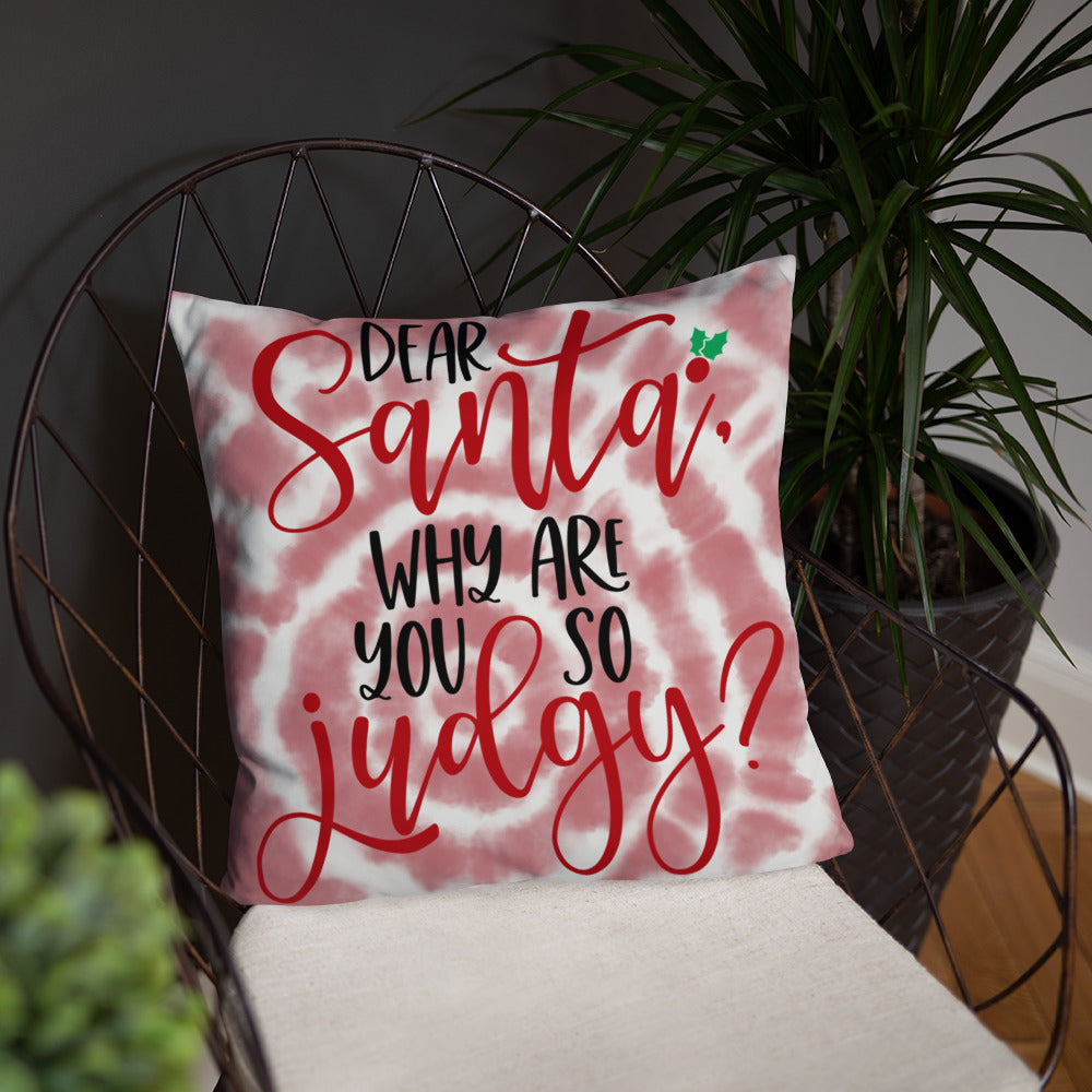 DEAR SANTA, WHY ARE YOU SO JUDGY- Basic Pillow
