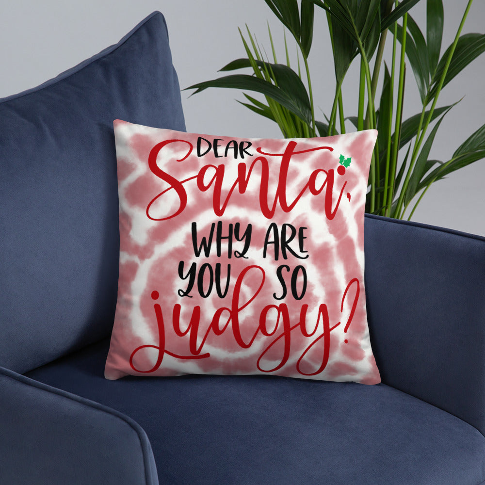DEAR SANTA, WHY ARE YOU SO JUDGY- Basic Pillow