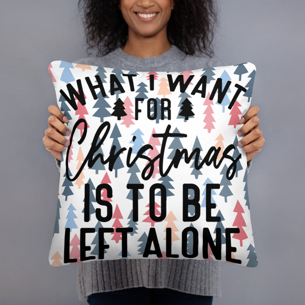 WHAT I WANT FOR CHRISTMAS, IS TO BE LEFT ALONE- Basic Pillow
