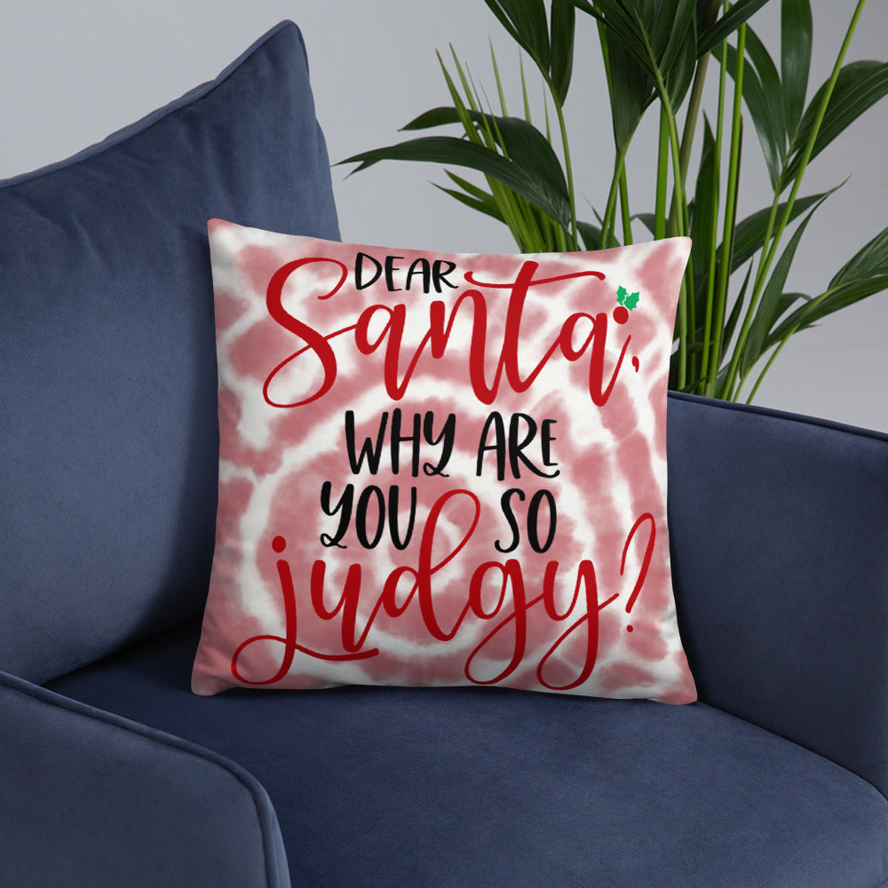 DEAR SANTA, WHY ARE YOU SO JUDGY- Basic Pillow