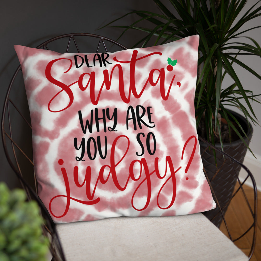 DEAR SANTA, WHY ARE YOU SO JUDGY- Basic Pillow