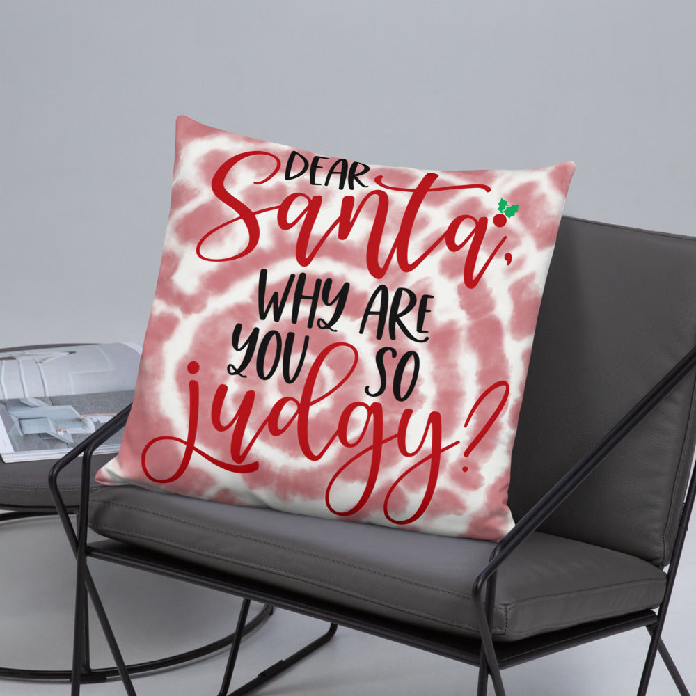 DEAR SANTA, WHY ARE YOU SO JUDGY- Basic Pillow