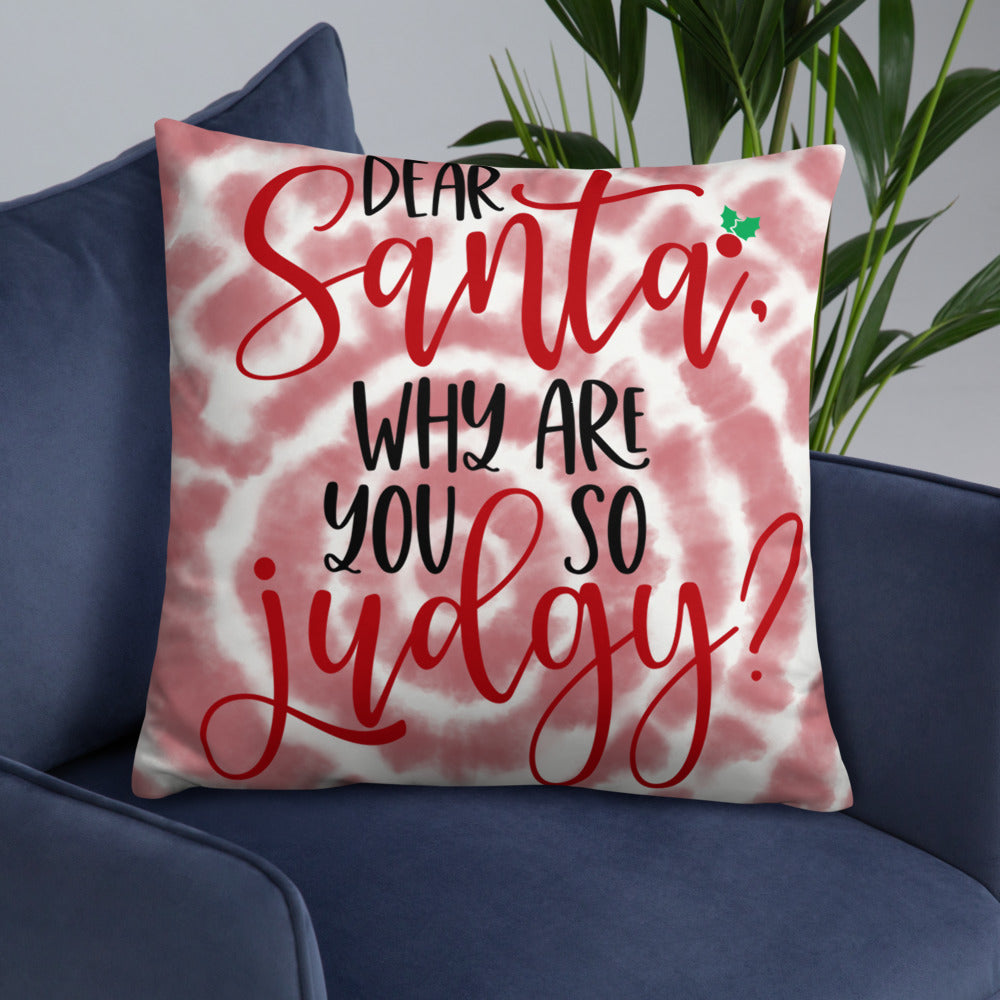 DEAR SANTA, WHY ARE YOU SO JUDGY- Basic Pillow