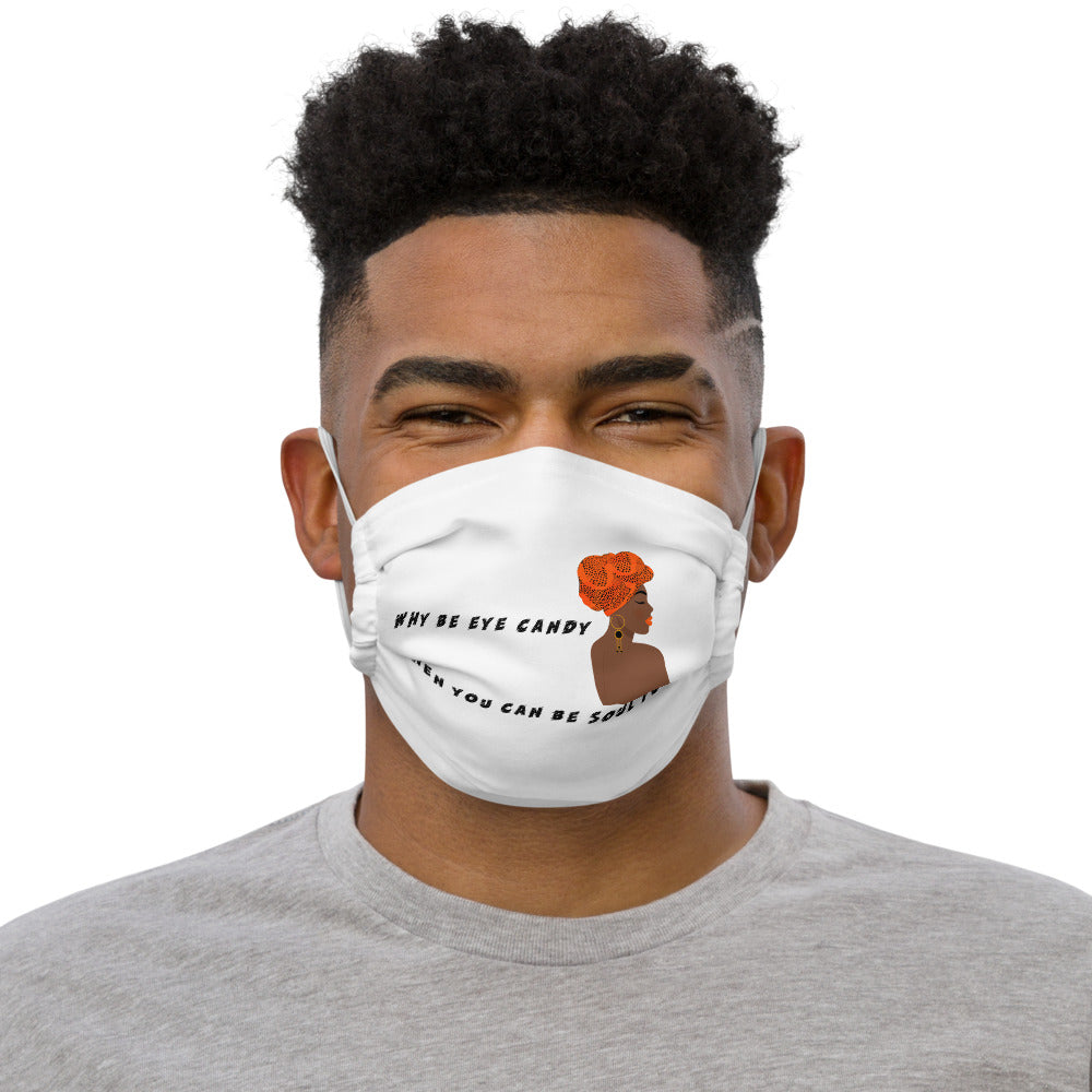 WHY BE EYE CANDY WHEN YOU CAN BE SOUL FOOD- Premium face mask