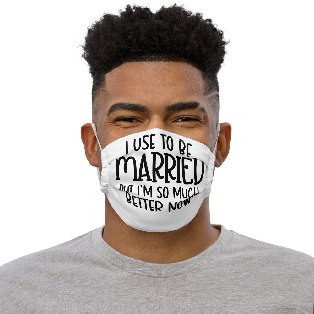 I USE TO BE MARRIED, BUT IM SO MUCH BETTER NOW- Premium face mask
