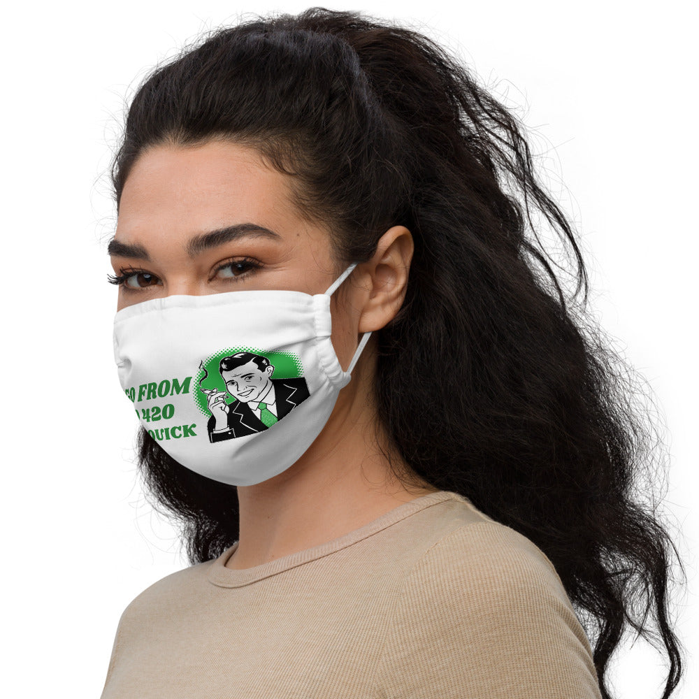 I GO FROM 0 TO 420 REAL QUICK- Premium face mask