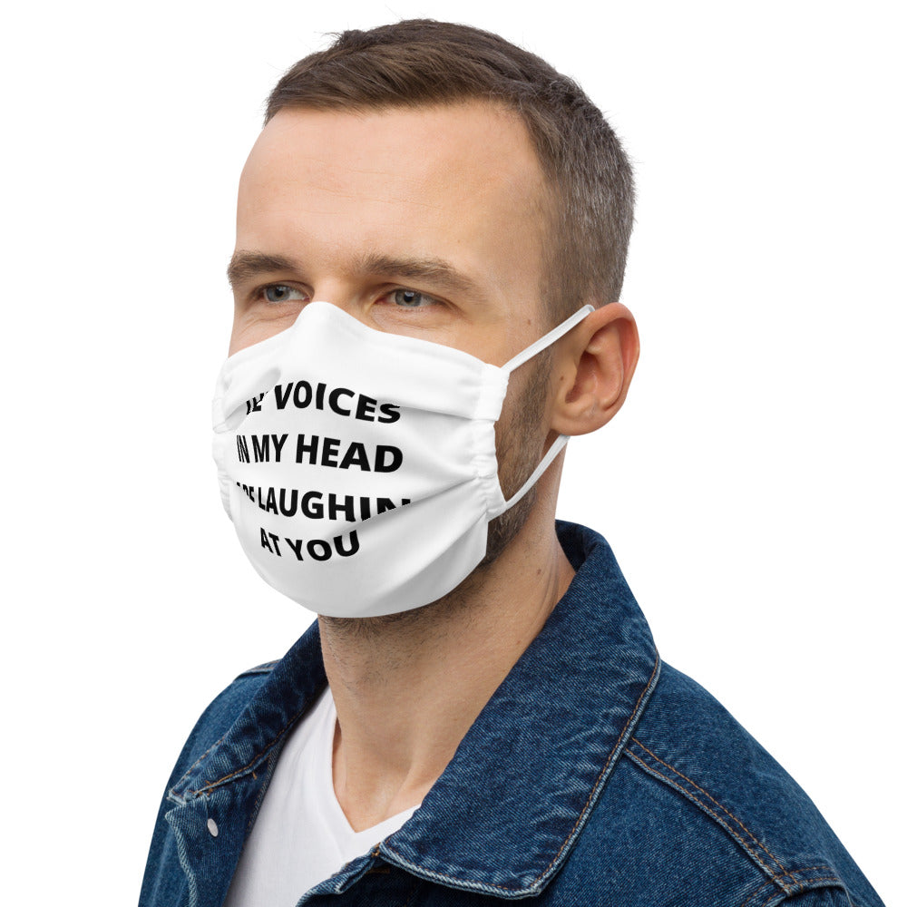 THE VOICES IN MY HEAD ARE LAUGHING AT YOU- Premium face mask