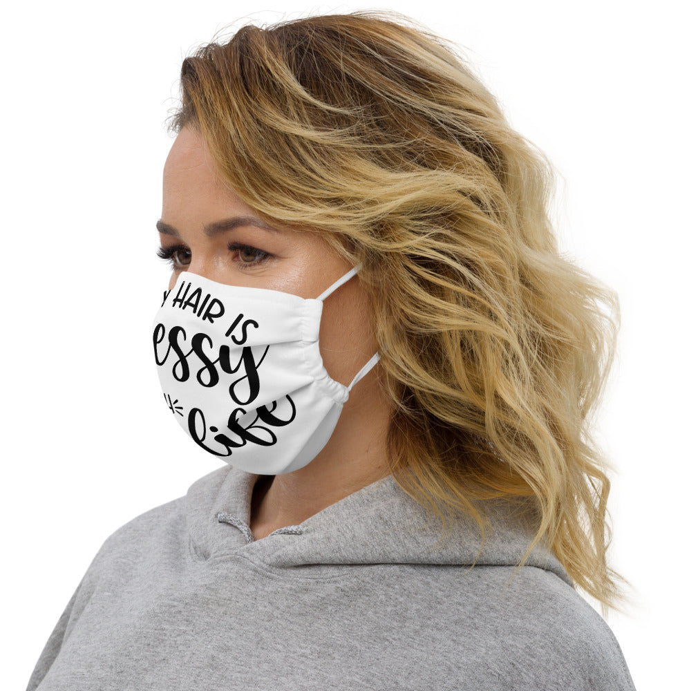 MY HAIR IS MESSY, LIKE MY LIFE- Premium face mask