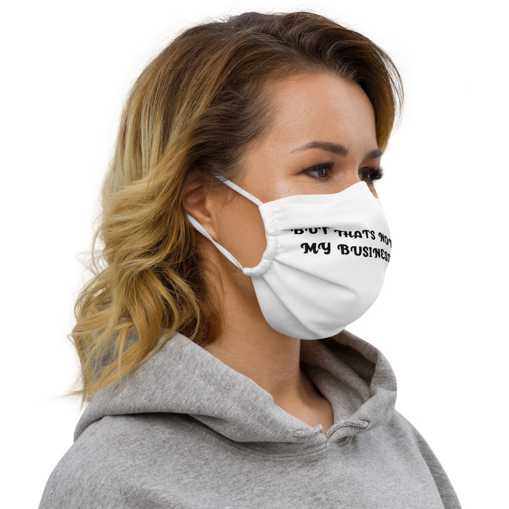 BUT THAT'S NOT MY BUSINESS- Premium face mask