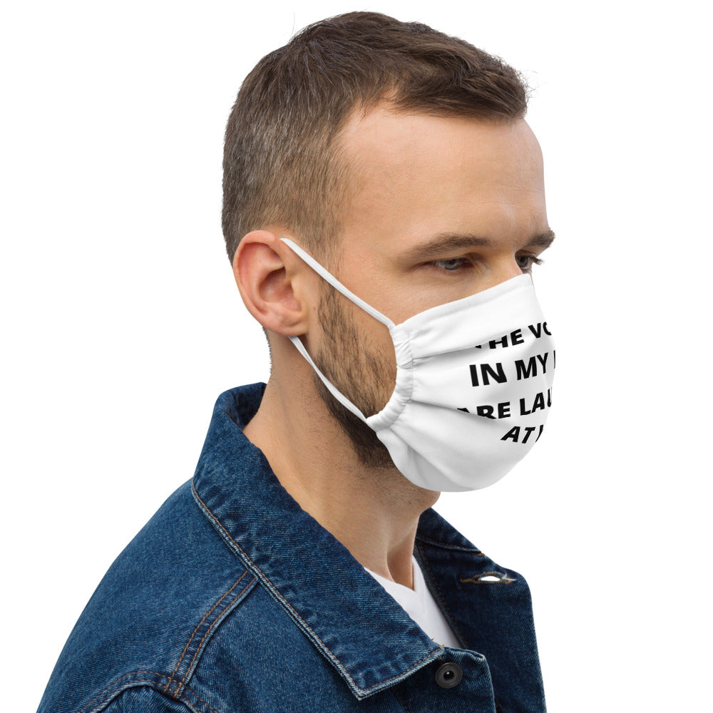 THE VOICES IN MY HEAD ARE LAUGHING AT YOU- Premium face mask