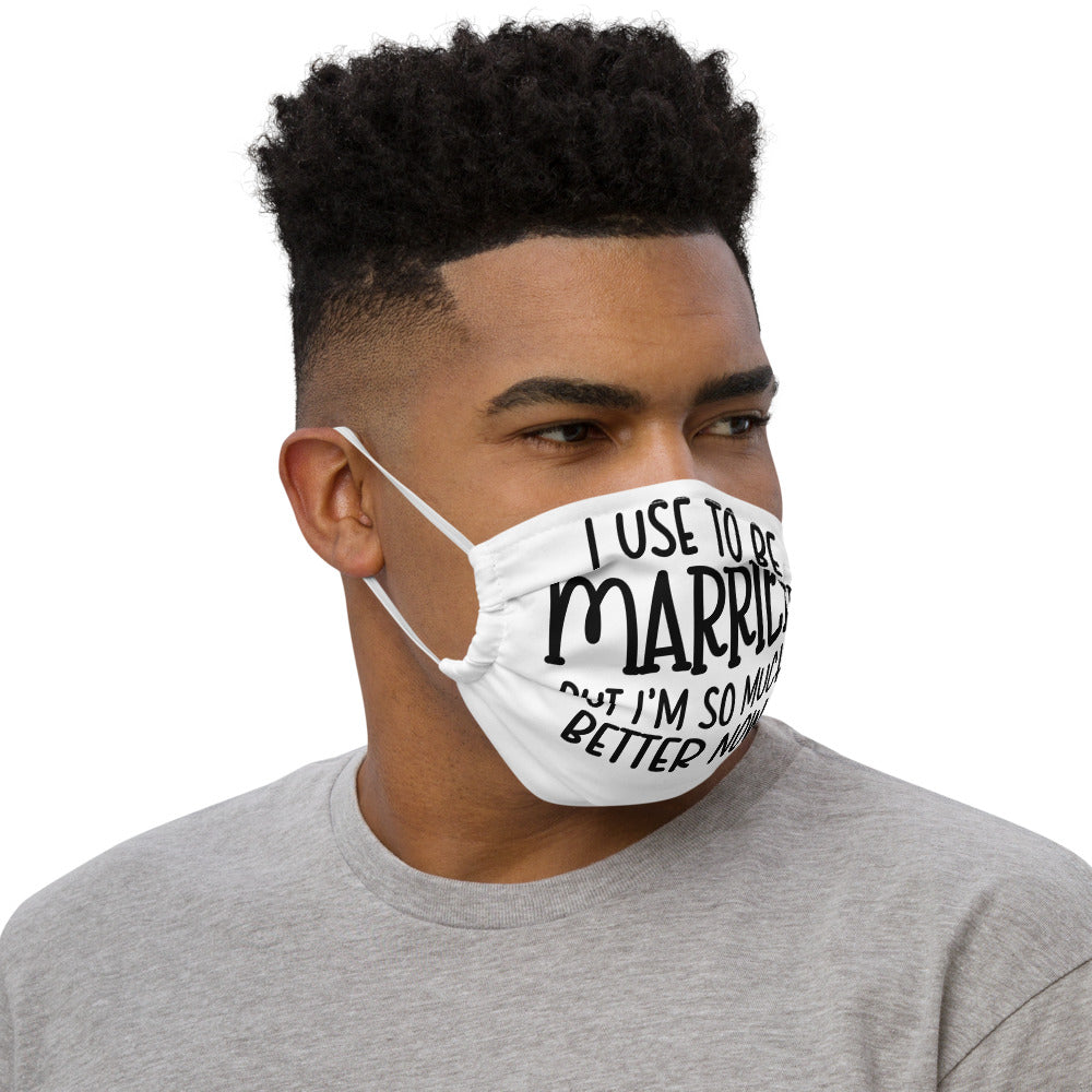 I USE TO BE MARRIED, BUT IM SO MUCH BETTER NOW- Premium face mask