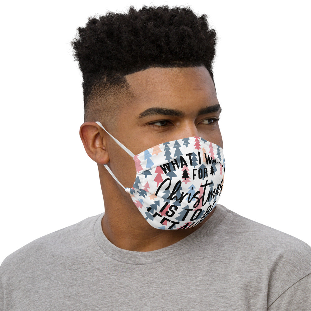 WHAT I WANT FOR CHRISTMAS, IS TO BE LEFT ALONE- Premium face mask