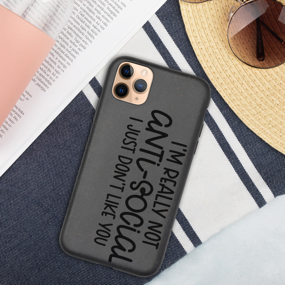 I'M NOT ANTI-SOCIAL, I JUST DON'T LIKE YOU- Biodegradable phone case