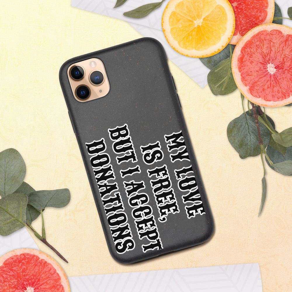 MY LOVE IS FREE, BUT I ACCEPT DONATIONS- Biodegradable phone case