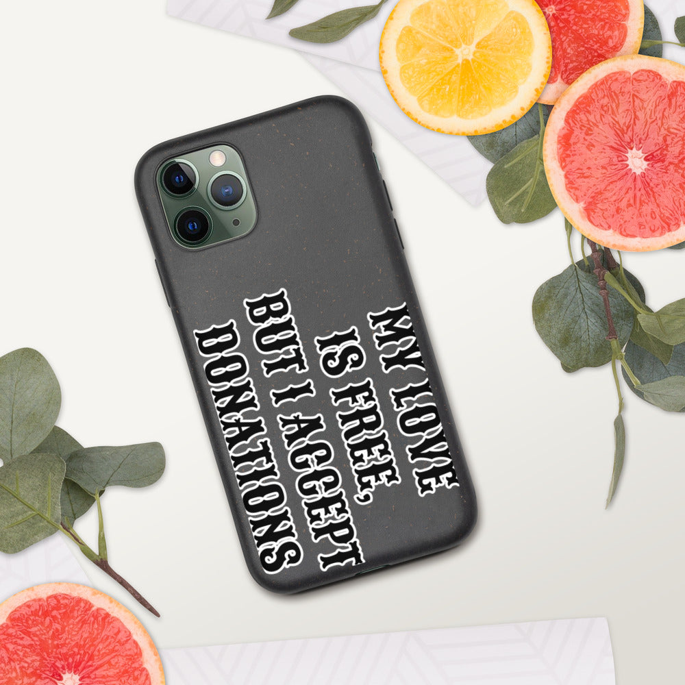 MY LOVE IS FREE, BUT I ACCEPT DONATIONS- Biodegradable phone case