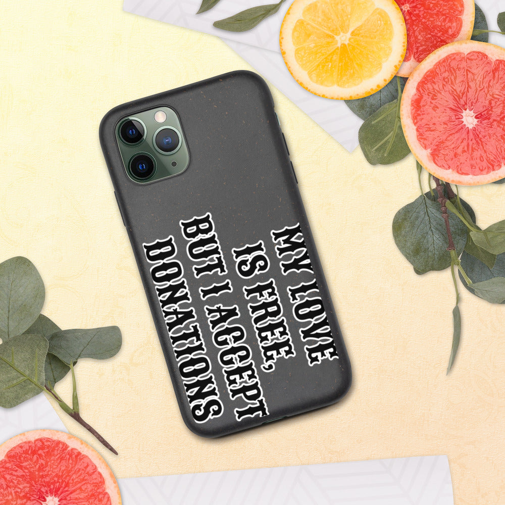MY LOVE IS FREE, BUT I ACCEPT DONATIONS- Biodegradable phone case