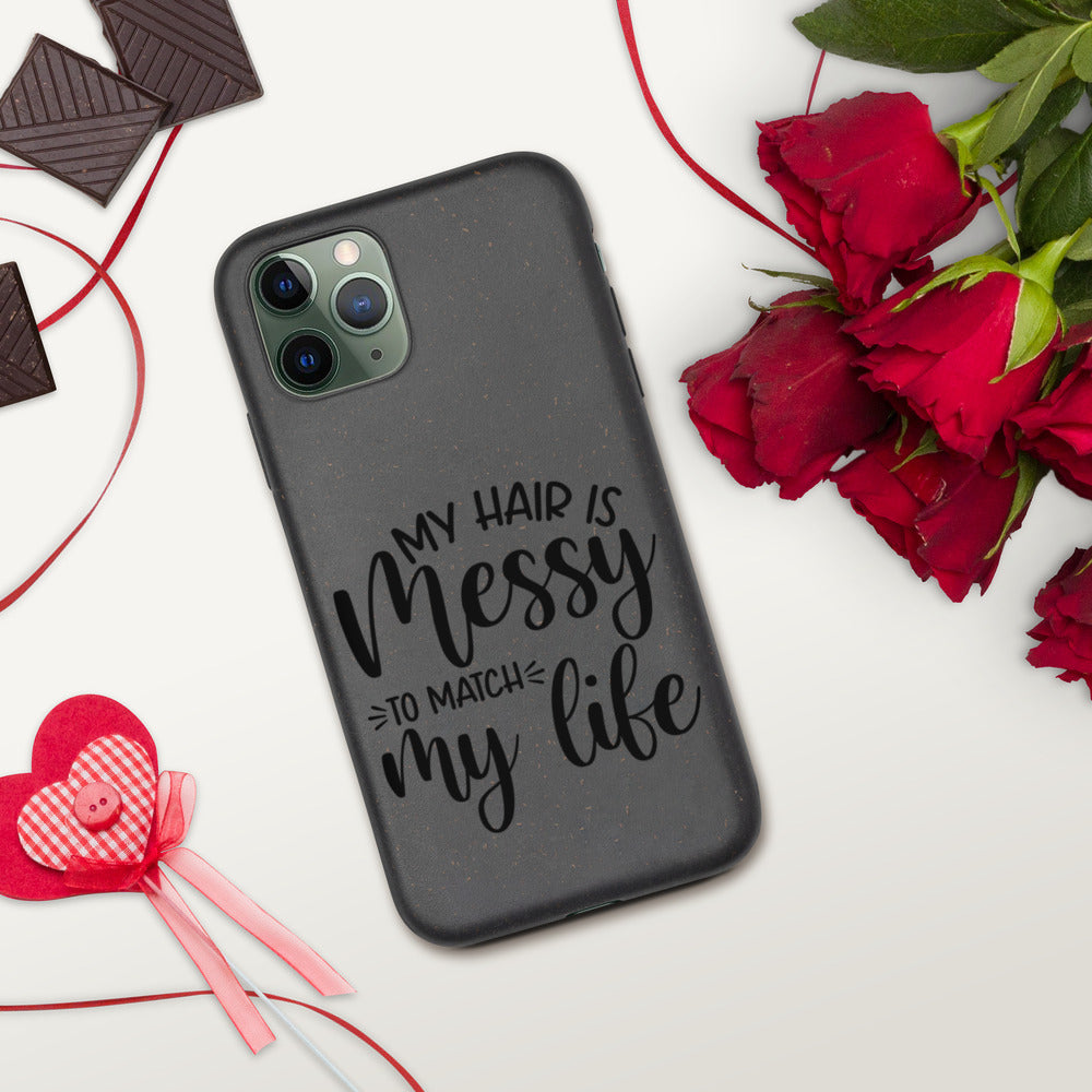 MY HAIR IS MESSY, LIKE MY LIFE- Biodegradable phone case