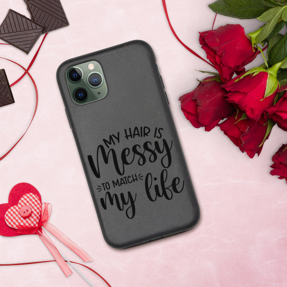 MY HAIR IS MESSY, LIKE MY LIFE- Biodegradable phone case