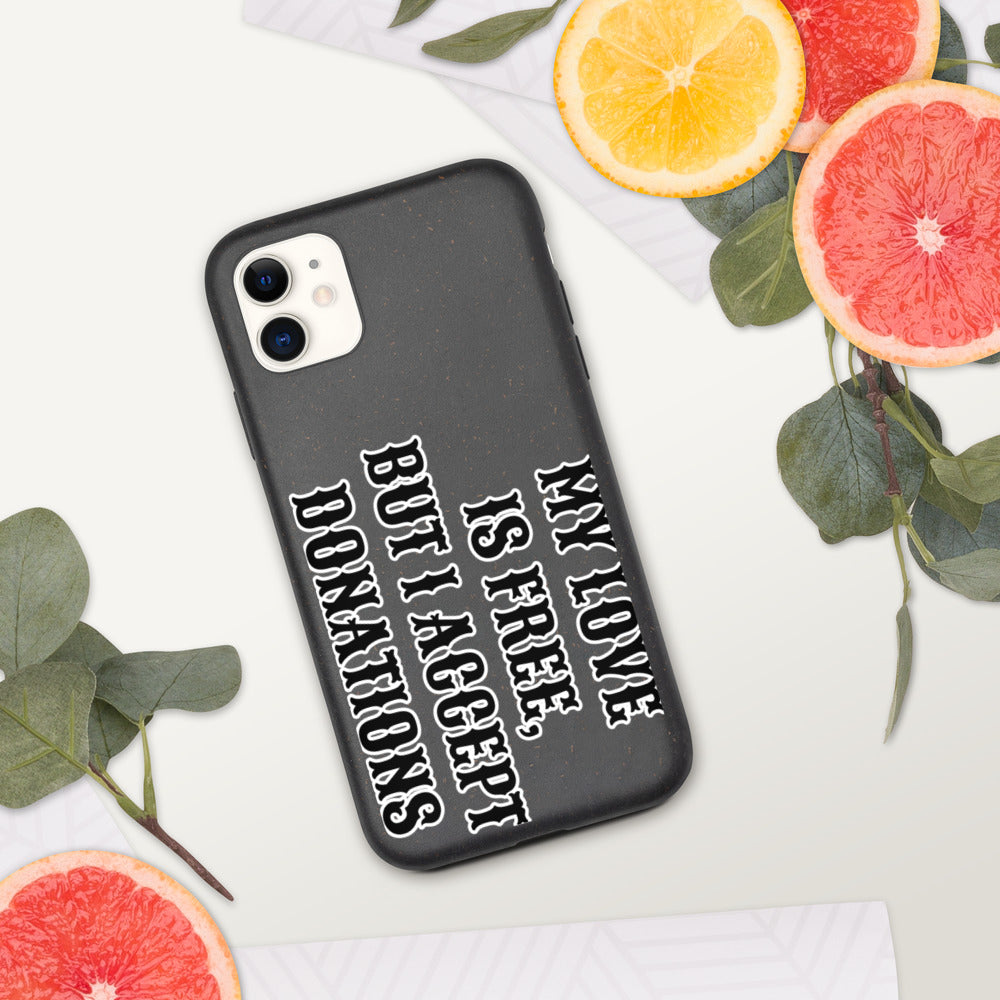 MY LOVE IS FREE, BUT I ACCEPT DONATIONS- Biodegradable phone case