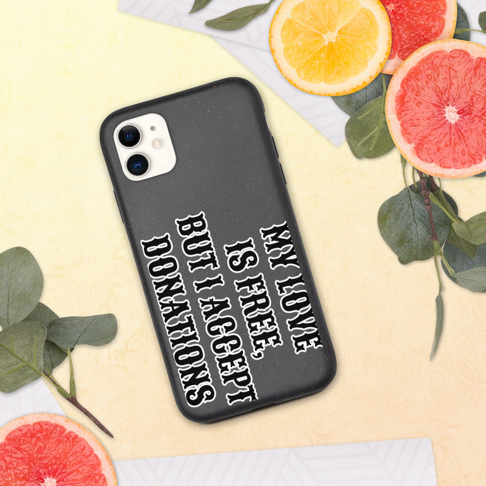 MY LOVE IS FREE, BUT I ACCEPT DONATIONS- Biodegradable phone case