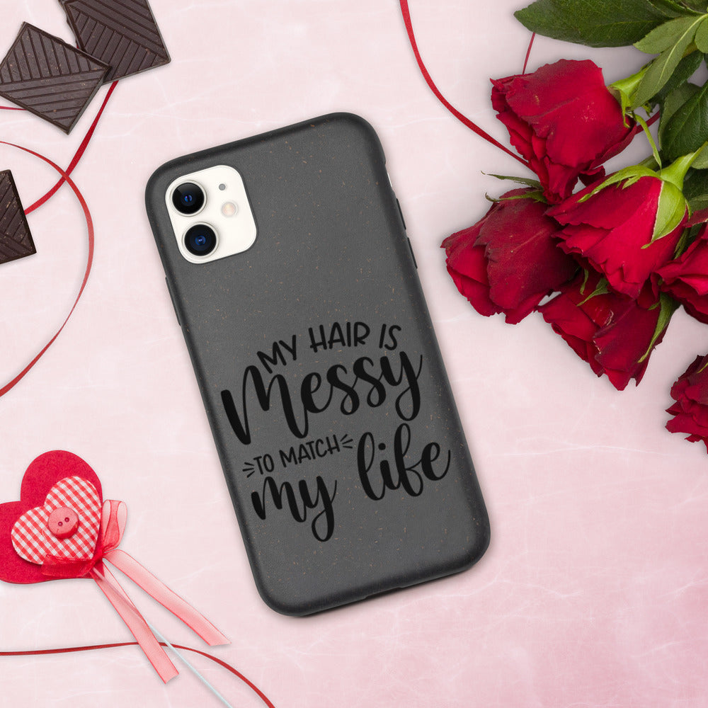 MY HAIR IS MESSY, LIKE MY LIFE- Biodegradable phone case