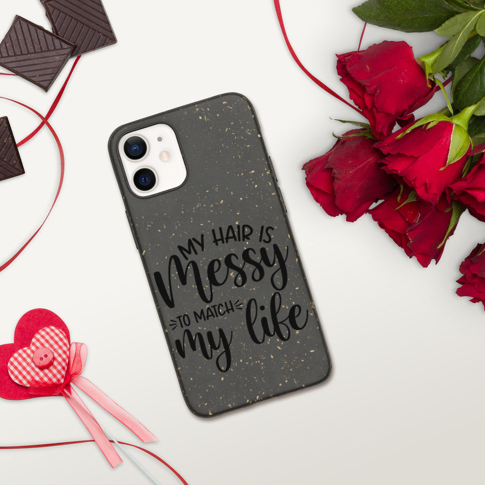 MY HAIR IS MESSY, LIKE MY LIFE- Biodegradable phone case