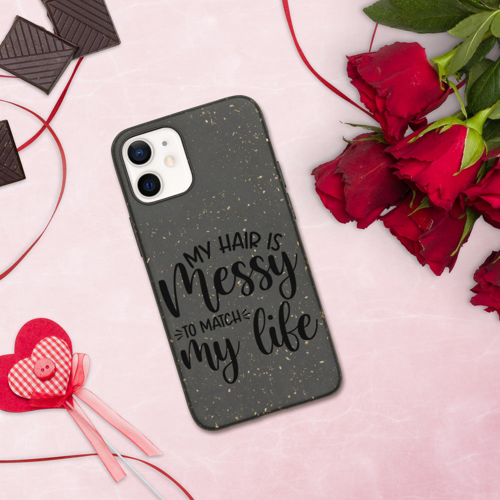 MY HAIR IS MESSY, LIKE MY LIFE- Biodegradable phone case