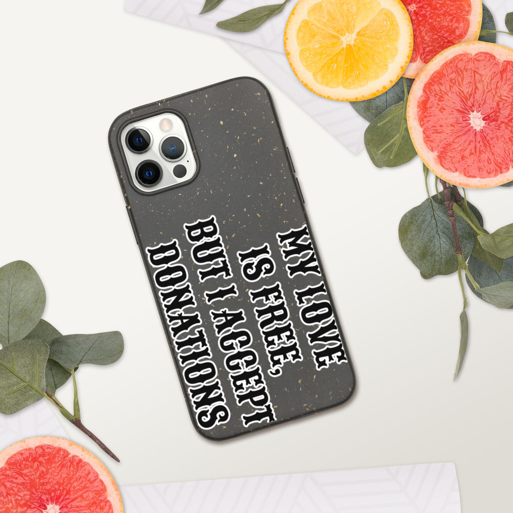 MY LOVE IS FREE, BUT I ACCEPT DONATIONS- Biodegradable phone case