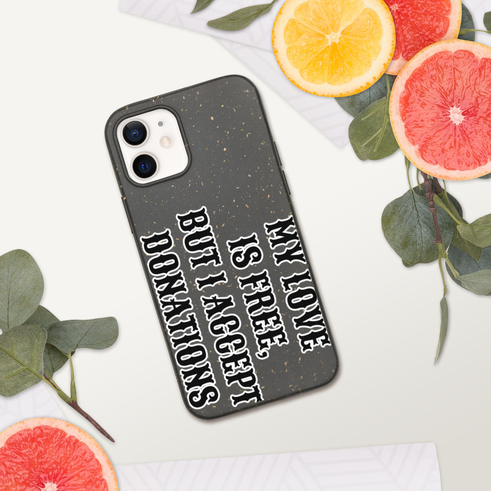 MY LOVE IS FREE, BUT I ACCEPT DONATIONS- Biodegradable phone case