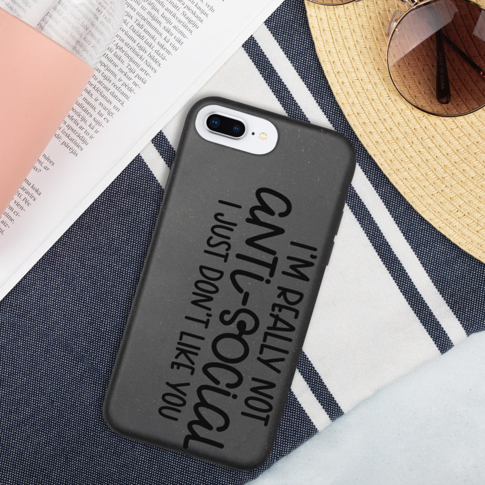 I'M NOT ANTI-SOCIAL, I JUST DON'T LIKE YOU- Biodegradable phone case