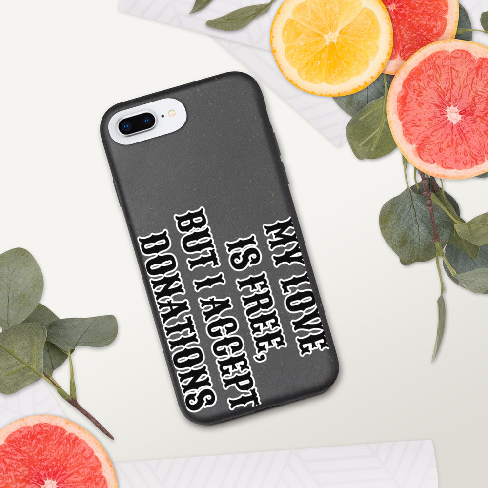 MY LOVE IS FREE, BUT I ACCEPT DONATIONS- Biodegradable phone case