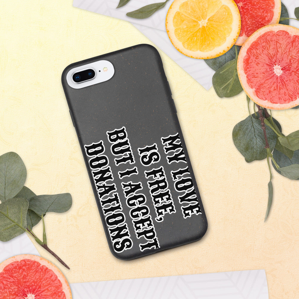 MY LOVE IS FREE, BUT I ACCEPT DONATIONS- Biodegradable phone case