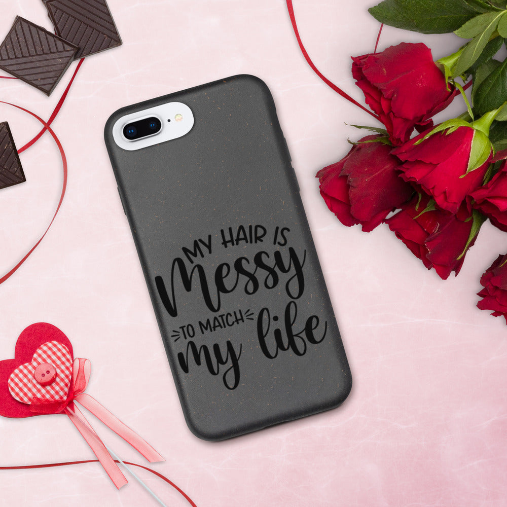 MY HAIR IS MESSY, LIKE MY LIFE- Biodegradable phone case