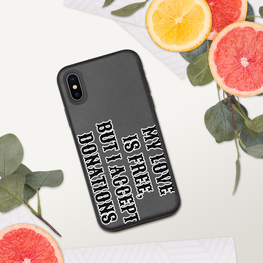 MY LOVE IS FREE, BUT I ACCEPT DONATIONS- Biodegradable phone case