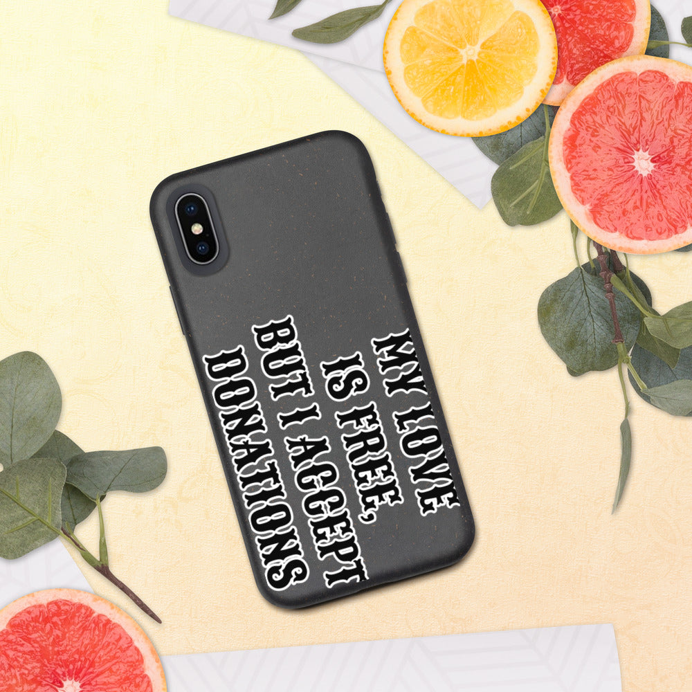 MY LOVE IS FREE, BUT I ACCEPT DONATIONS- Biodegradable phone case