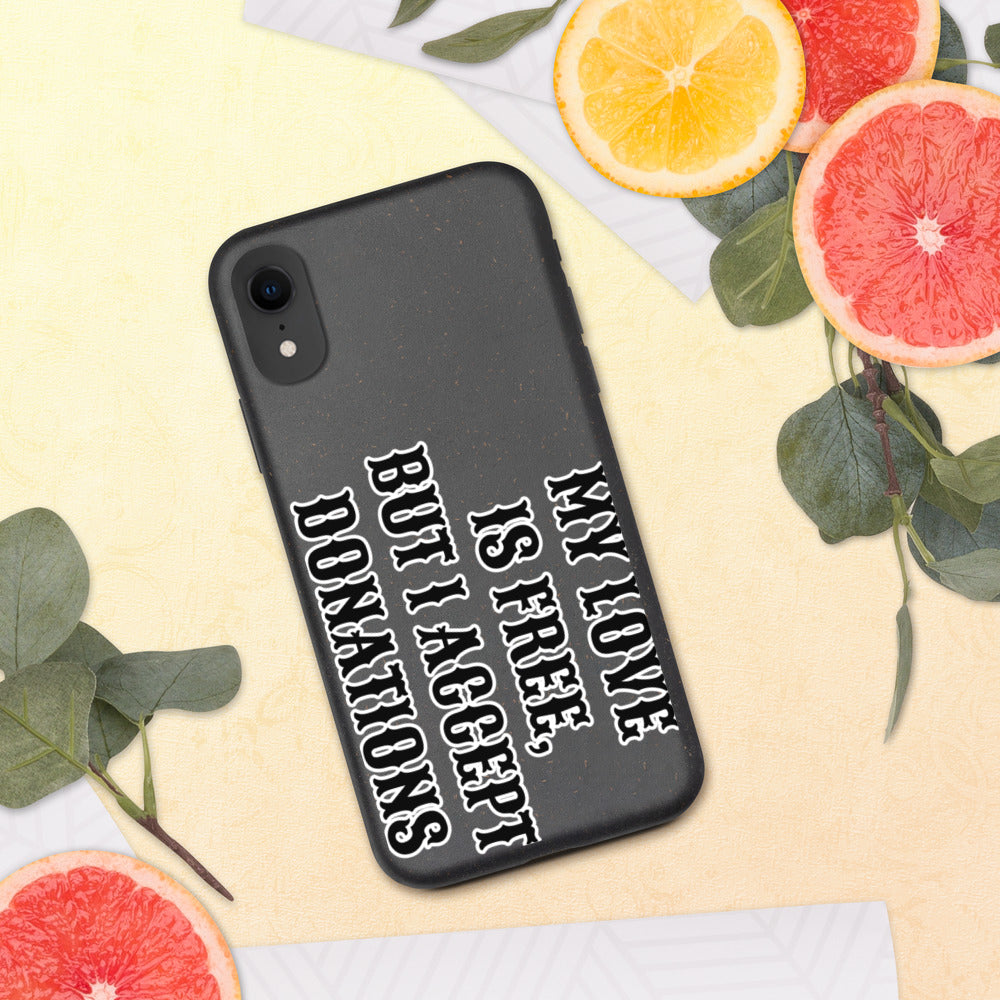 MY LOVE IS FREE, BUT I ACCEPT DONATIONS- Biodegradable phone case