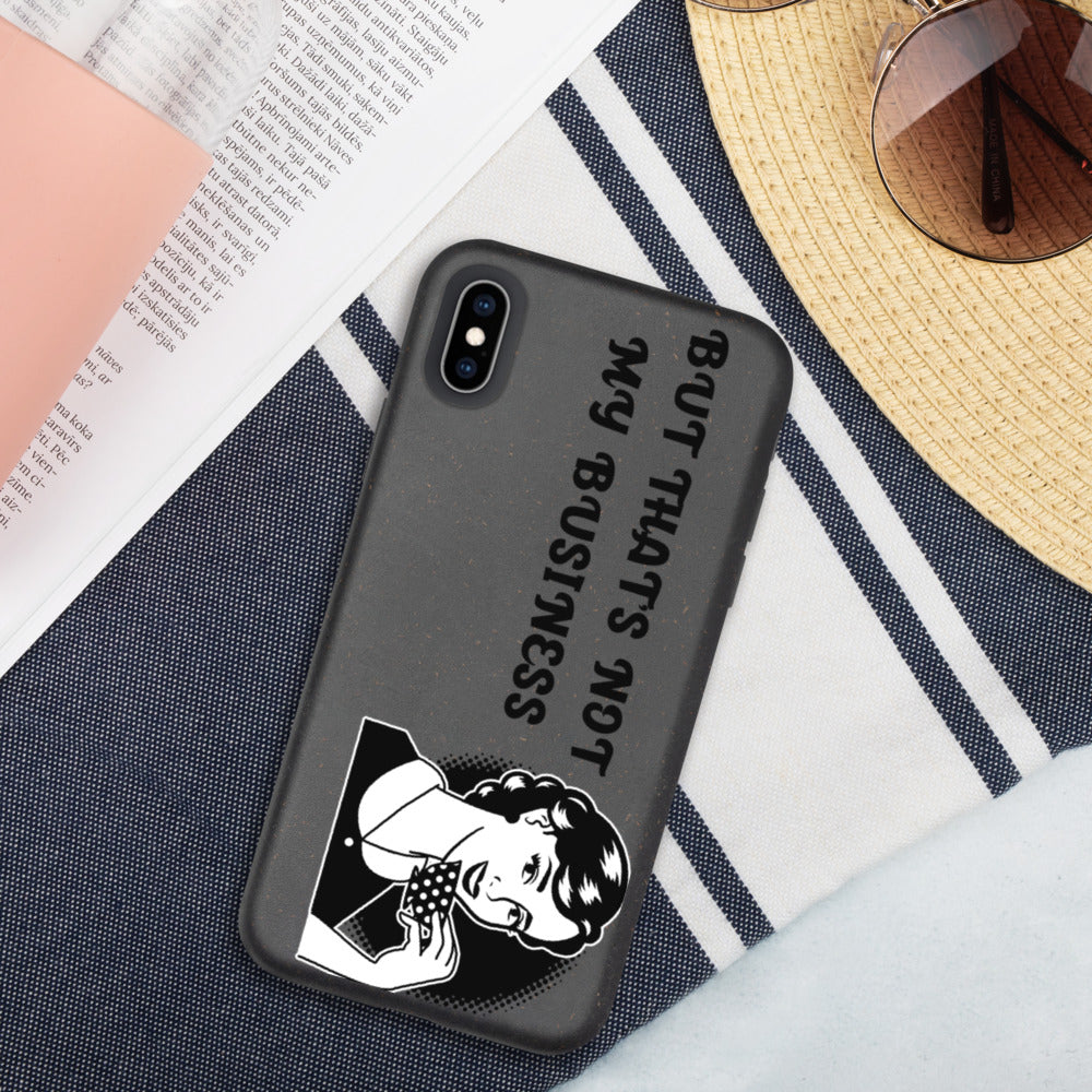 BUT THAT'S NOT MY BUSINESS- Biodegradable phone case