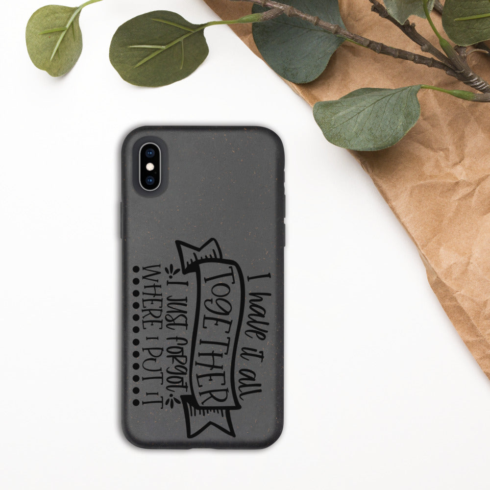 I HAVE IT ALL TOGETHER, I JUST DON'T KNOW WHERE- Biodegradable phone case