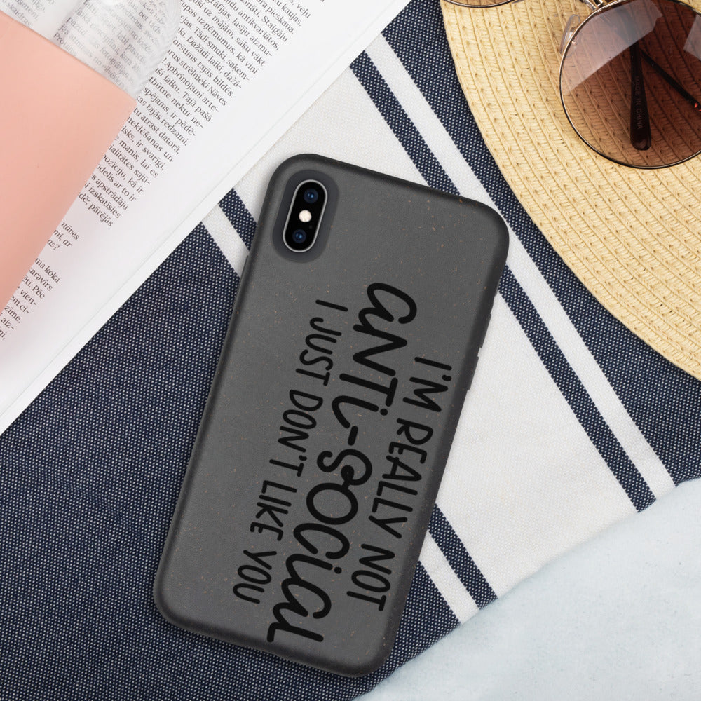 I'M NOT ANTI-SOCIAL, I JUST DON'T LIKE YOU- Biodegradable phone case