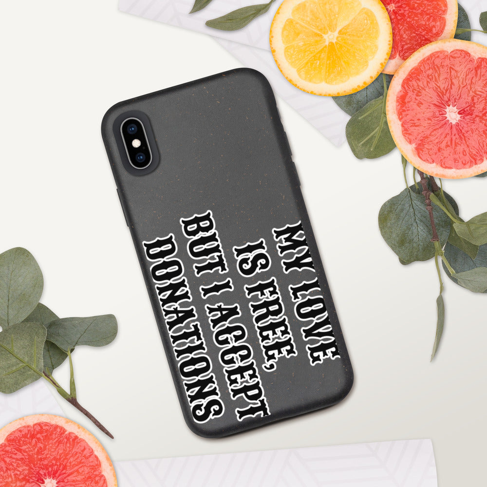 MY LOVE IS FREE, BUT I ACCEPT DONATIONS- Biodegradable phone case