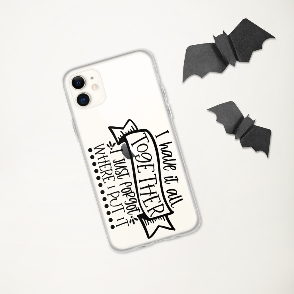 I HAVE IT ALL TOGETHER, I JUST DON'T KNOW WHERE- iPhone Case