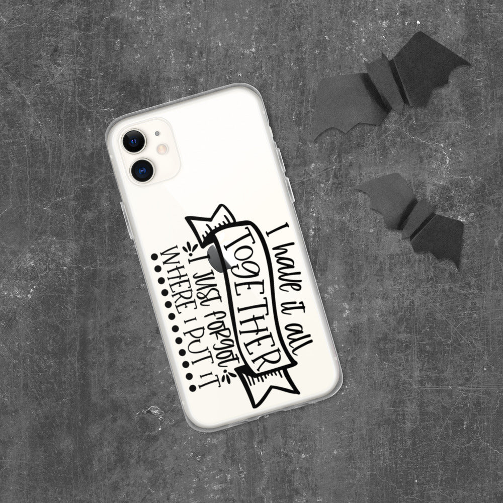 I HAVE IT ALL TOGETHER, I JUST DON'T KNOW WHERE- iPhone Case
