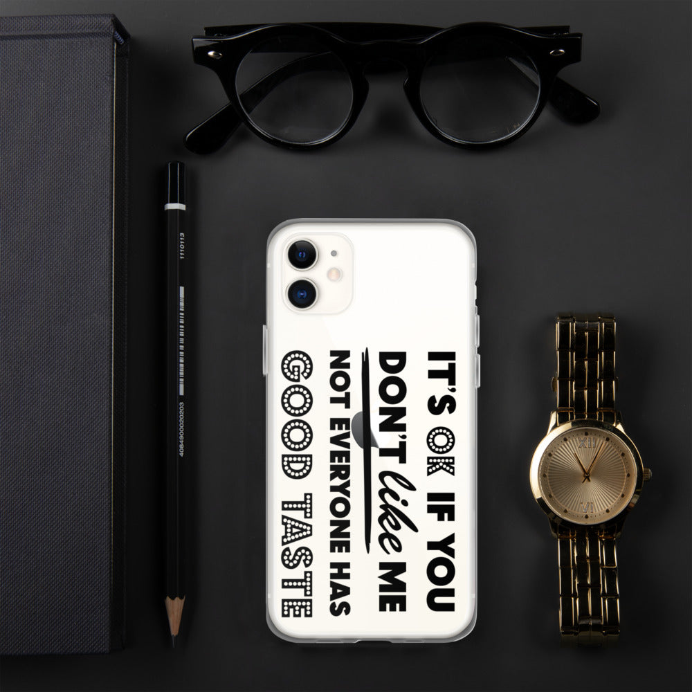 IT'S OK IF YOU DON'T LIKE ME, NOT EVERYONE HAS GOOD TASTE- iPhone Case