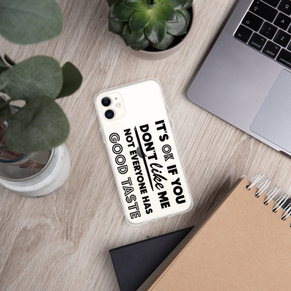 IT'S OK IF YOU DON'T LIKE ME, NOT EVERYONE HAS GOOD TASTE- iPhone Case
