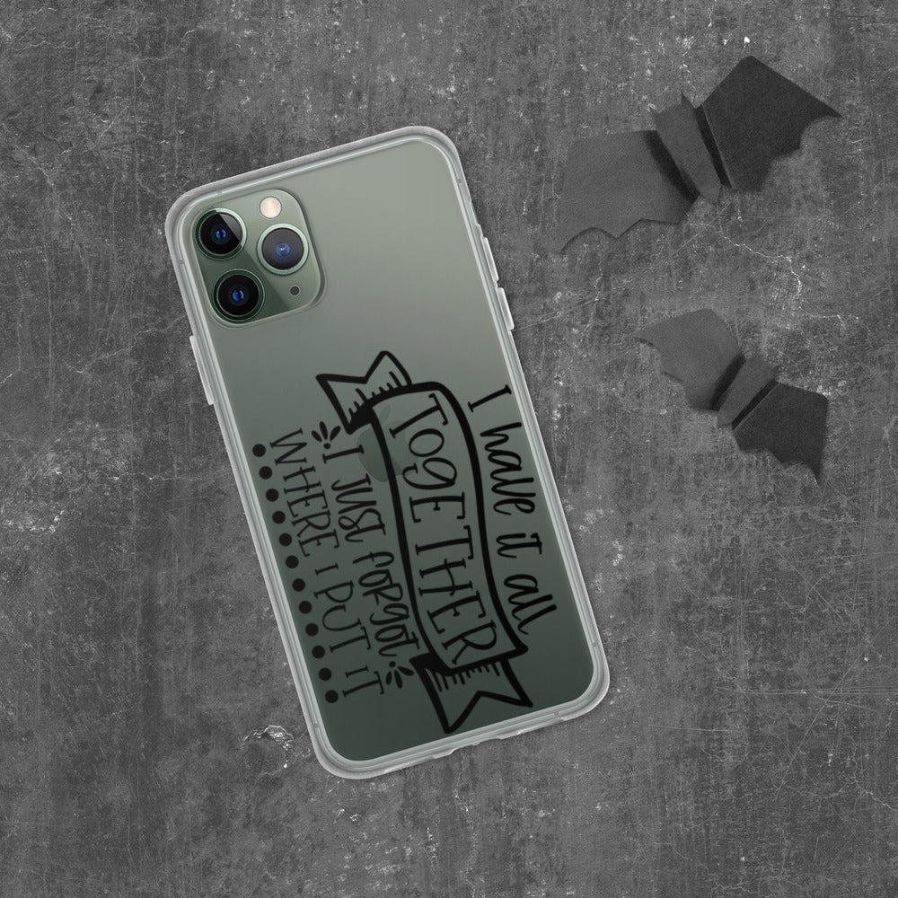 I HAVE IT ALL TOGETHER, I JUST DON'T KNOW WHERE- iPhone Case