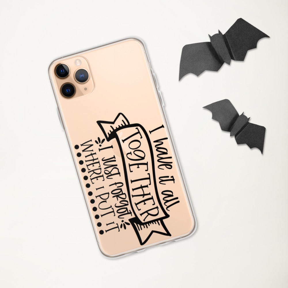 I HAVE IT ALL TOGETHER, I JUST DON'T KNOW WHERE- iPhone Case