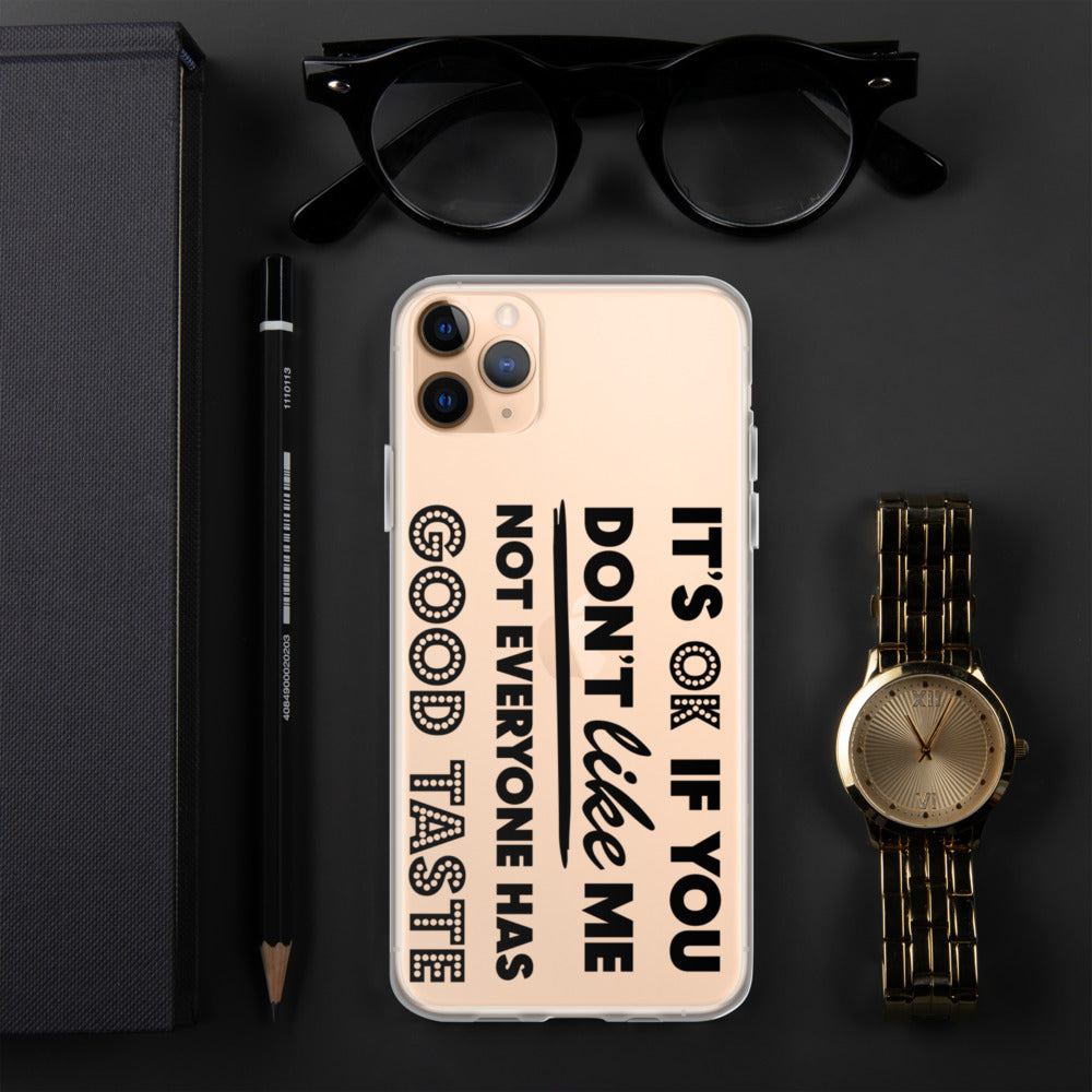 IT'S OK IF YOU DON'T LIKE ME, NOT EVERYONE HAS GOOD TASTE- iPhone Case
