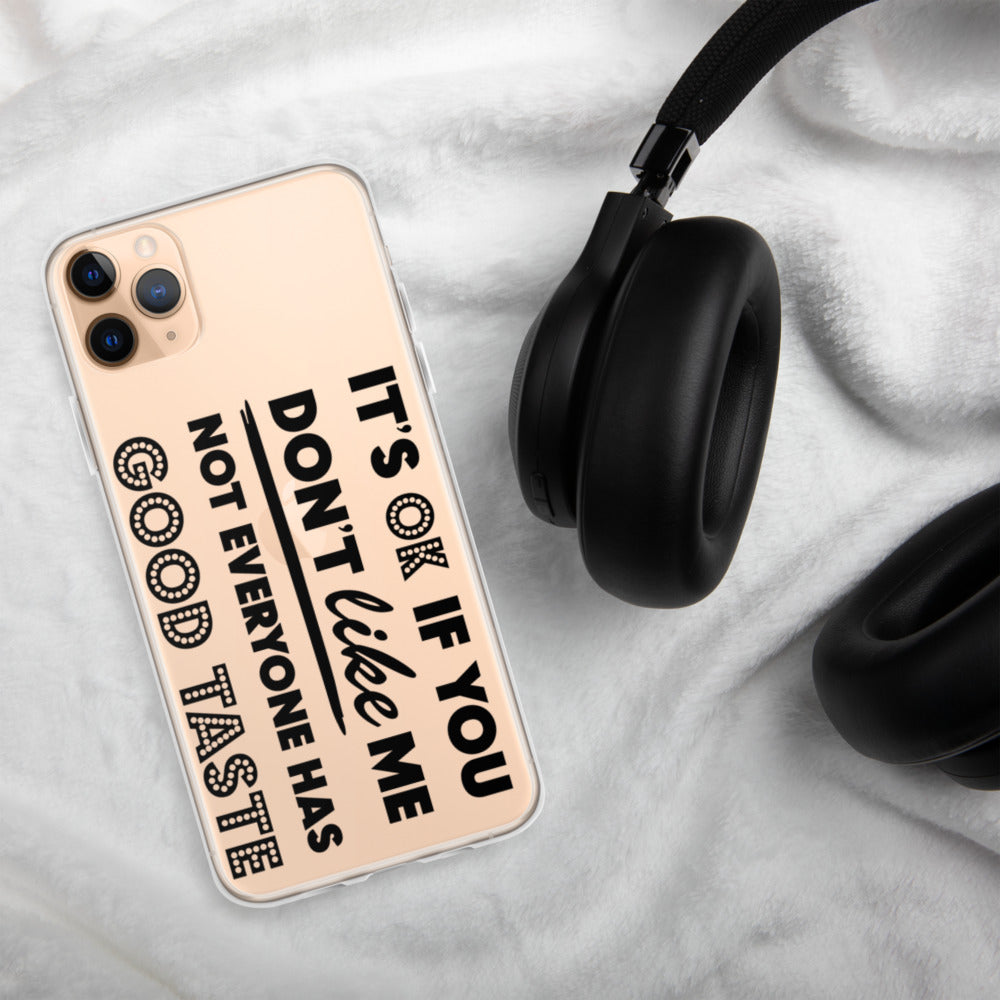 IT'S OK IF YOU DON'T LIKE ME, NOT EVERYONE HAS GOOD TASTE- iPhone Case