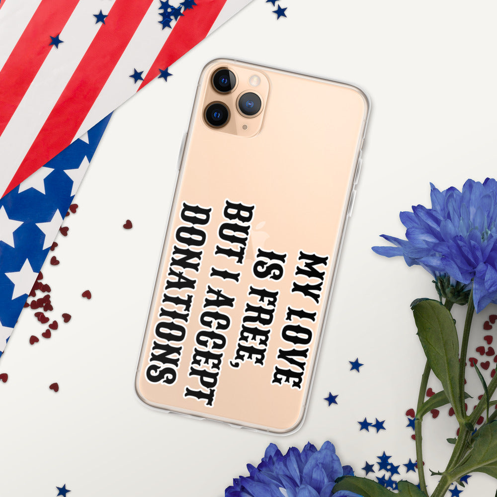 MY LOVE IS FREE, BUT I ACCEPT DONATIONS- iPhone Case